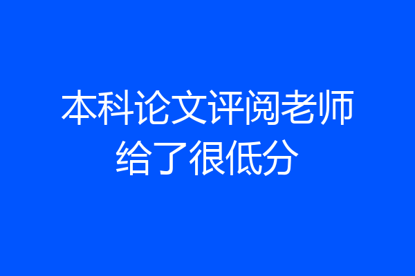 本科论文评阅老师给了很低分
