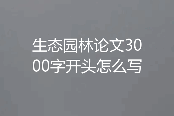 生态园林论文3000字开头怎么写