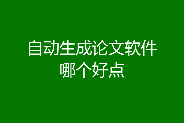 自动生成论文软件哪个好点