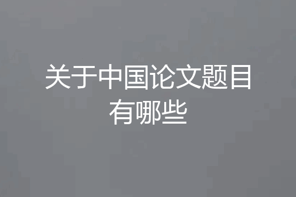 关于中国论文题目有哪些