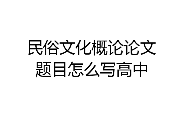 民俗文化概论论文题目怎么写高中