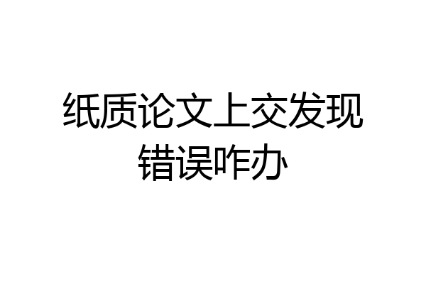 纸质论文上交发现错误咋办