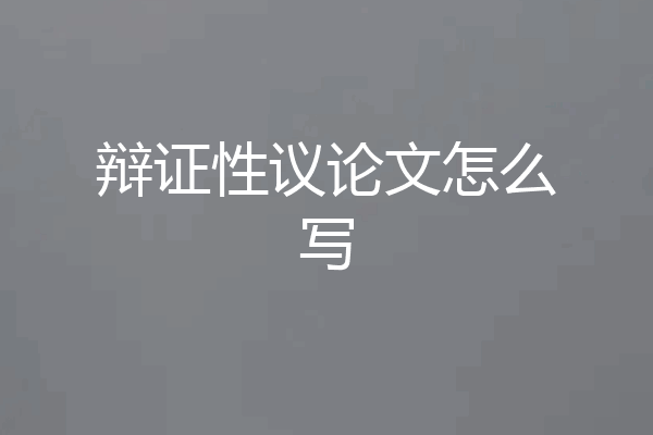 辩证性议论文怎么写