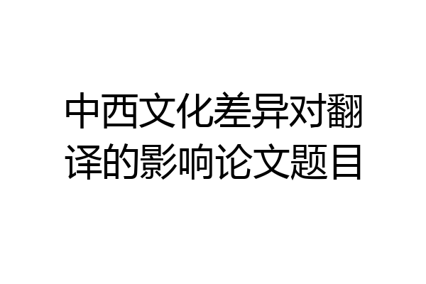 中西文化差异对翻译的影响论文题目