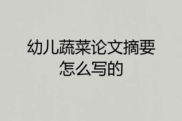 幼儿蔬菜论文摘要怎么写的