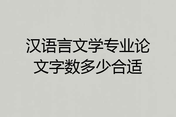 汉语言文学专业论文字数多少合适