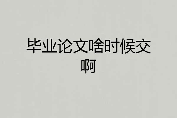 毕业论文啥时候交啊