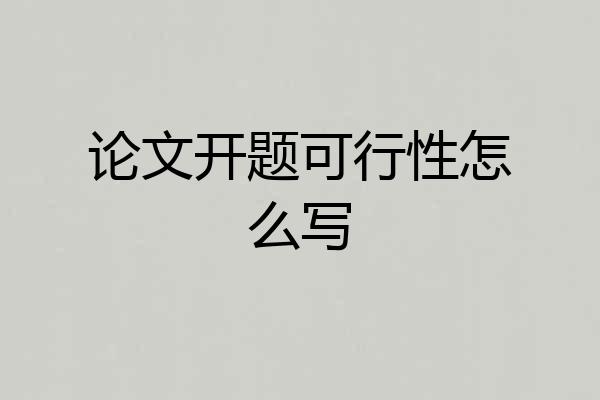 论文开题可行性怎么写