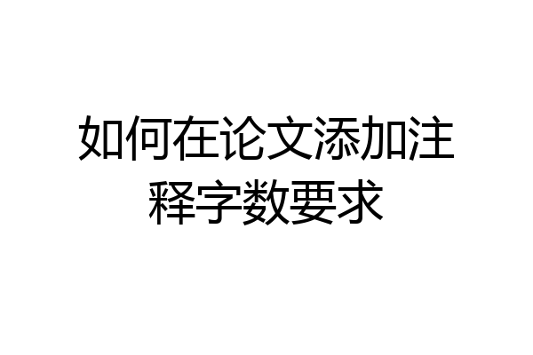 如何在论文添加注释字数要求