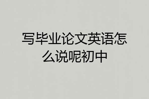 写毕业论文英语怎么说呢初中