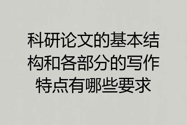 科研论文的基本结构和各部分的写作特点有哪些要求