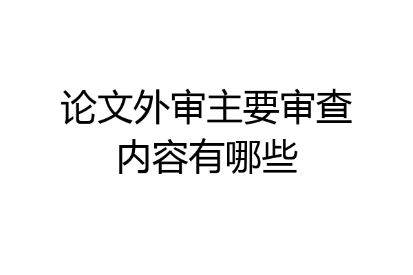 论文外审主要审查内容有哪些