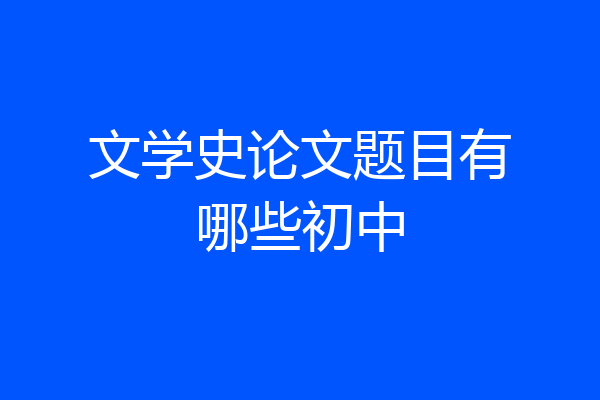 文学史论文题目有哪些初中