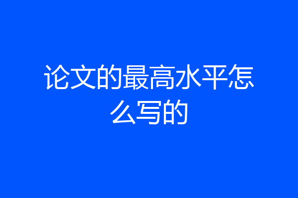 论文的最高水平怎么写的