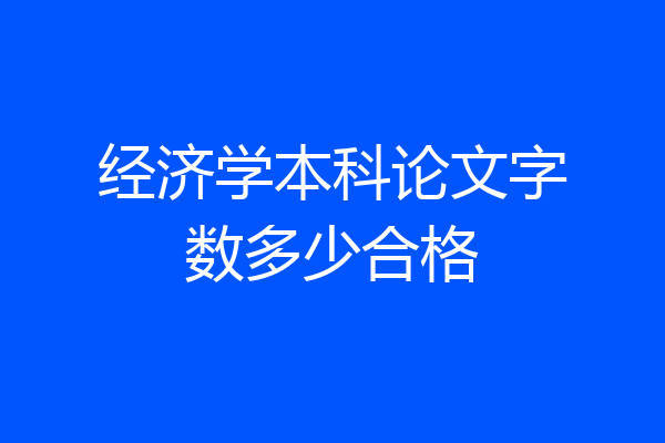 经济学本科论文字数多少合格