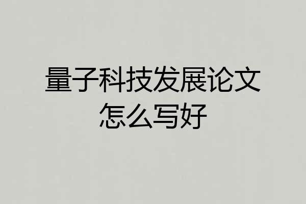 量子科技发展论文怎么写好