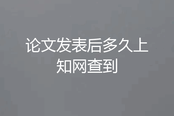 论文发表后多久上知网查到