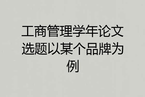 工商管理学年论文选题以某个品牌为例