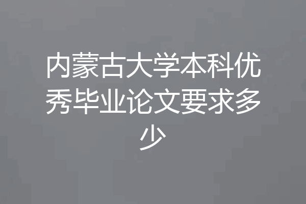 内蒙古大学本科优秀毕业论文要求多少
