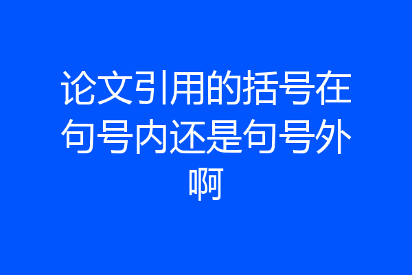 论文引用的括号在句号内还是句号外啊