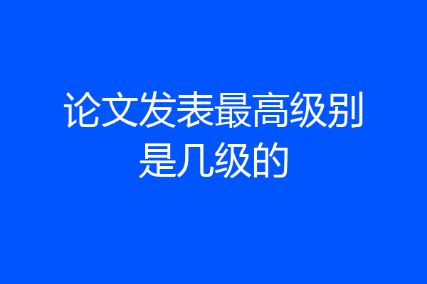 论文发表最高级别是几级的