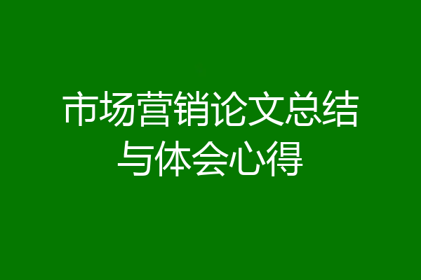市场营销论文总结与体会心得