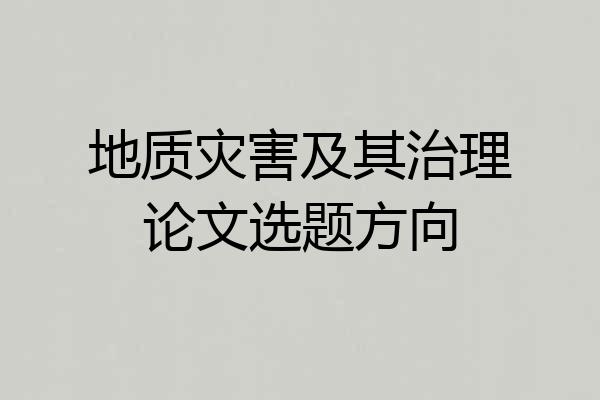 地质灾害及其治理论文选题方向