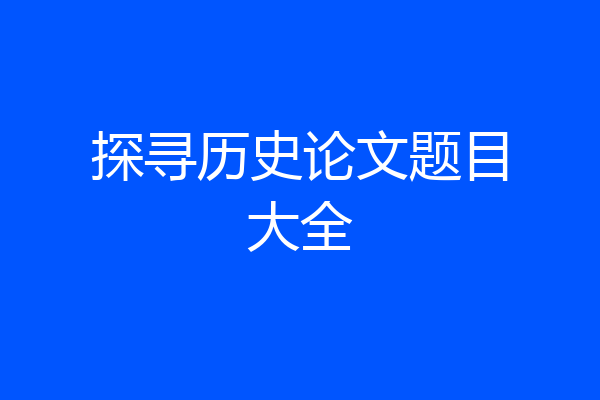 探寻历史论文题目大全