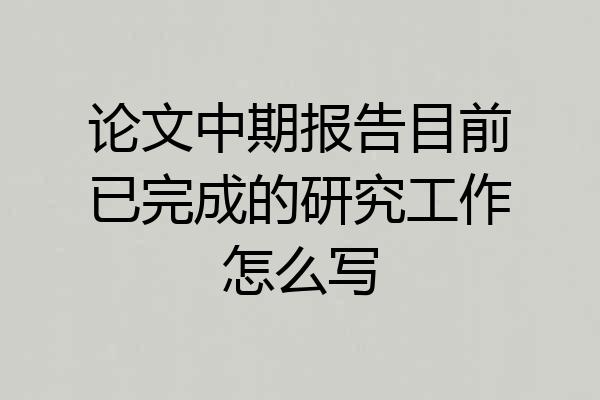 论文中期报告目前已完成的研究工作怎么写