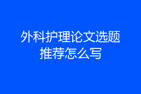 外科护理论文选题推荐怎么写
