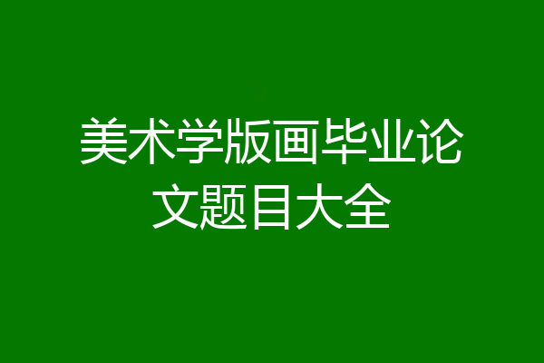 美术学版画毕业论文题目大全