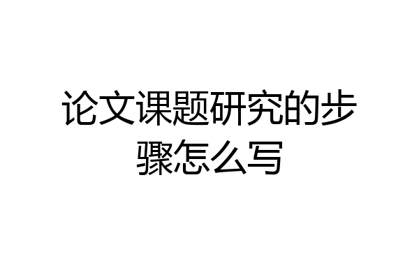 论文课题研究的步骤怎么写