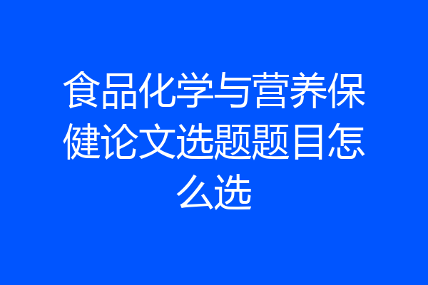 食品化学与营养保健论文选题题目怎么选