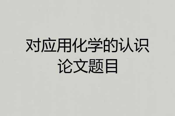 对应用化学的认识论文题目