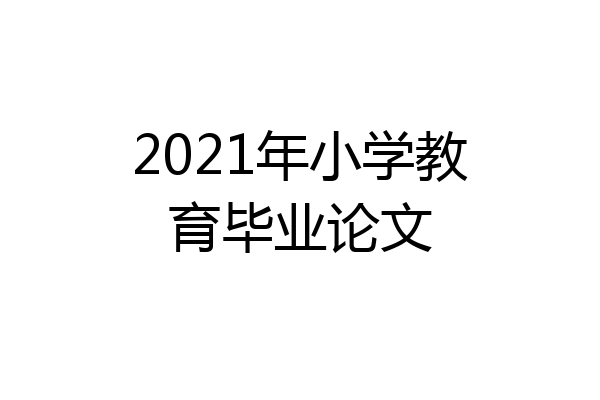 2021年小学教育毕业论文