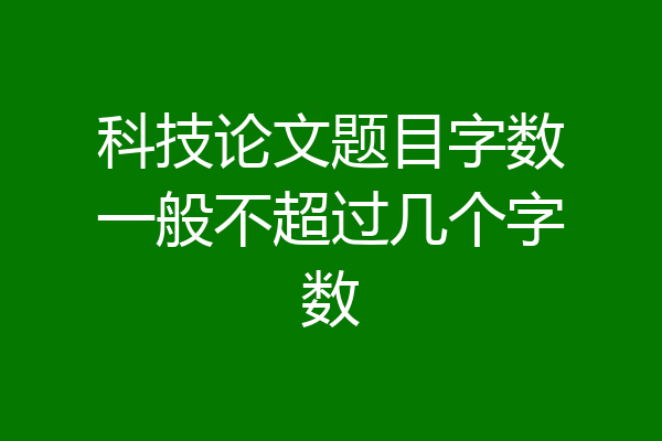 科技论文题目字数一般不超过几个字数