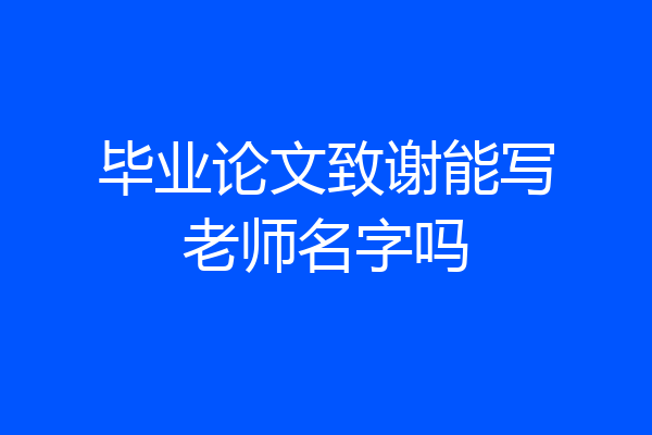 毕业论文致谢能写老师名字吗