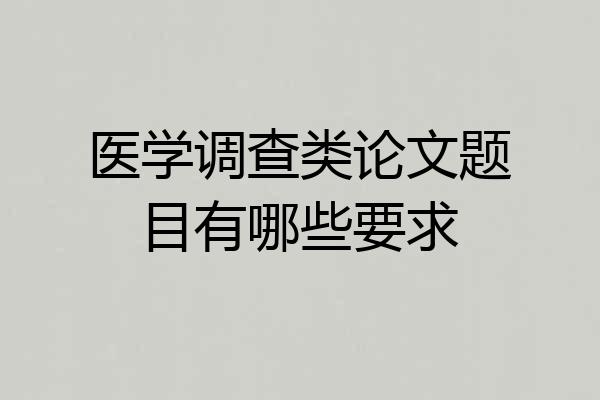 医学调查类论文题目有哪些要求