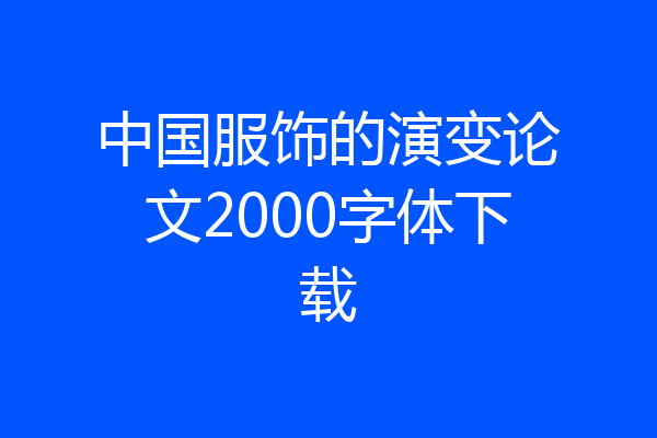 中国服饰的演变论文2000字体下载