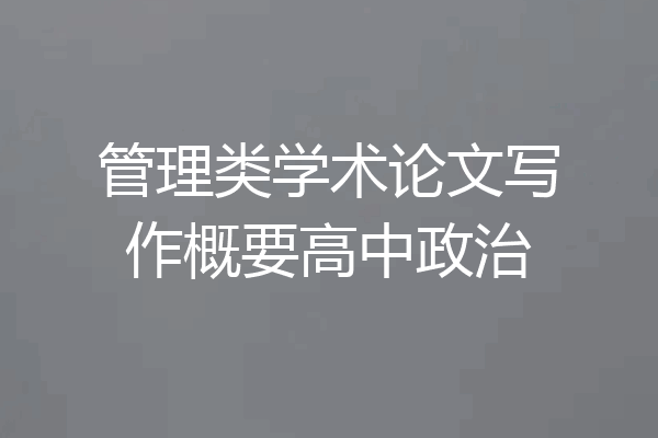 管理类学术论文写作概要高中政治