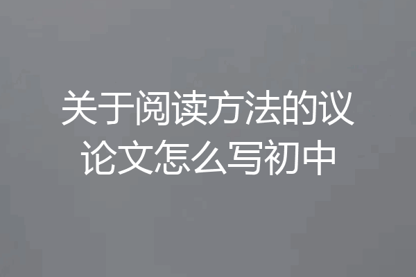 关于阅读方法的议论文怎么写初中