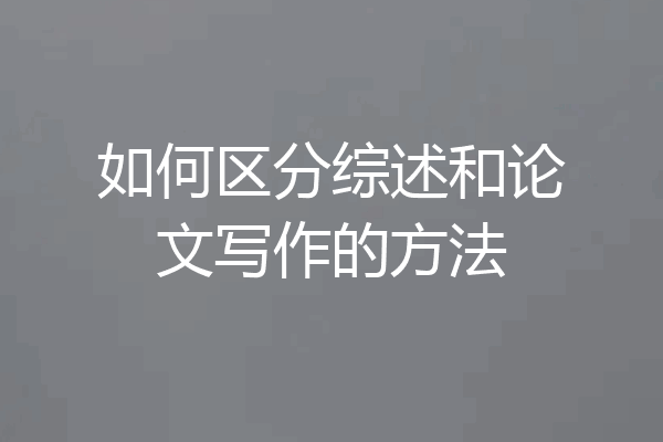 如何区分综述和论文写作的方法