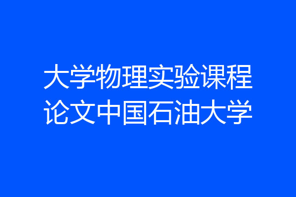 大学物理实验课程论文中国石油大学