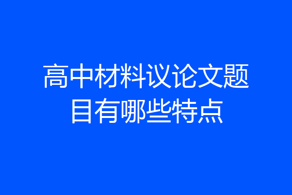 高中材料议论文题目有哪些特点