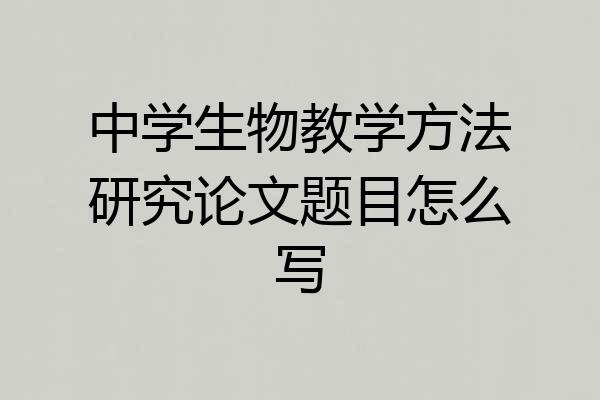 中学生物教学方法研究论文题目怎么写