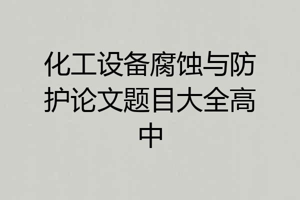 化工设备腐蚀与防护论文题目大全高中