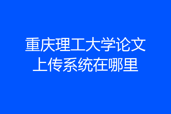 重庆理工大学论文上传系统在哪里