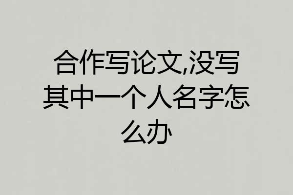 合作写论文,没写其中一个人名字怎么办