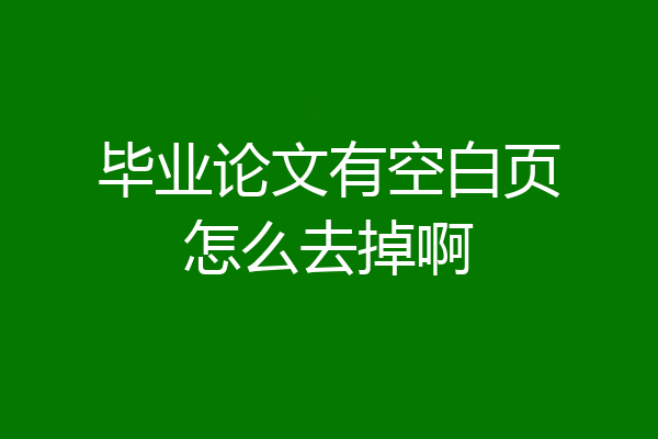 毕业论文有空白页怎么去掉啊