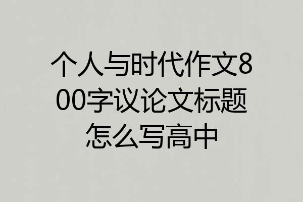 个人与时代作文800字议论文标题怎么写高中
